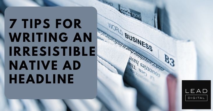 7 Tips For Writing An Irresistible Native Ad Headline 